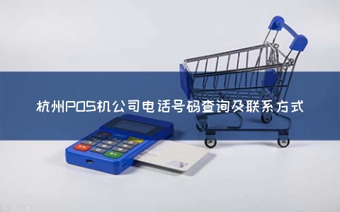 杭州POS机公司电话号码查询及联系方式