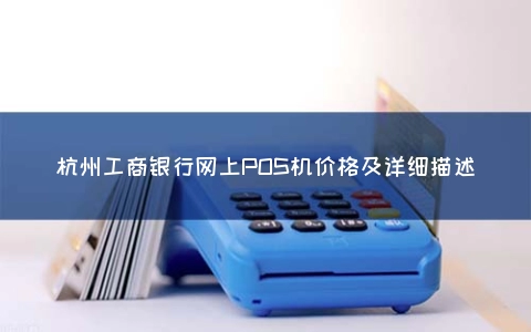 杭州工商银行网上POS机价格及详细描述